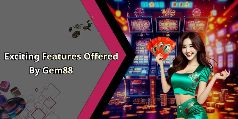 Exciting Features Offered By Gem88