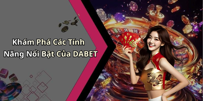 Discover the Outstanding Features of DABET