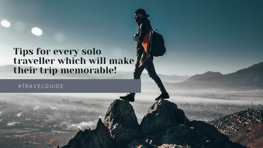 Tips for every solo traveller which will make their trip memorable