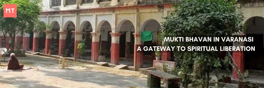 Mukti Bhavan in Varanasi: A Gateway to Spiritual Liberation