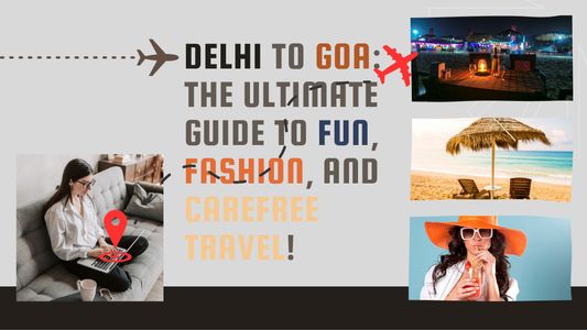 Delhi to Goa: The Ultimate Guide to Fun, Fashion, and Carefree Travel!