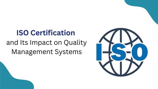 ISO Certification and Its Impact on Quality Management Systems