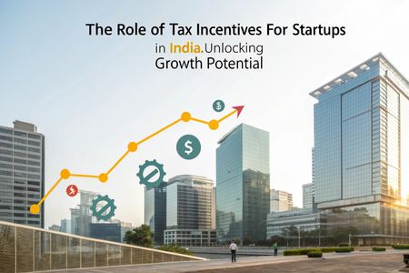 The Role of Tax Incentives for Startups in India: Unlocking Growth Potential