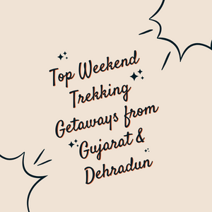Top Weekend Trekking Getaways from Gujarat & Dehradun
