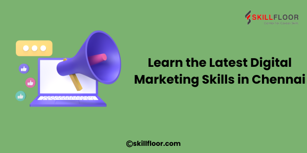 Learn the Latest Digital Marketing Skills in Chennai with Skillfloor