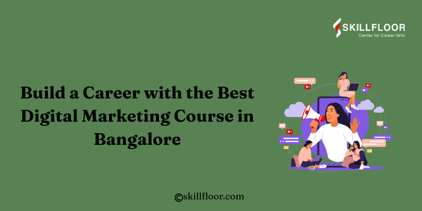 Build a Career with the Best Digital Marketing Course in Bangalore: Skillfloor