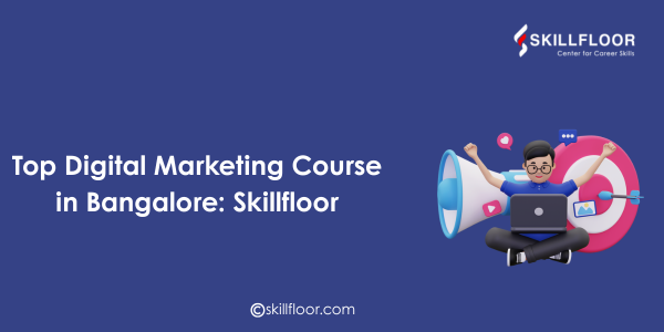 Top Digital Marketing Course in Bangalore—Skillfloor