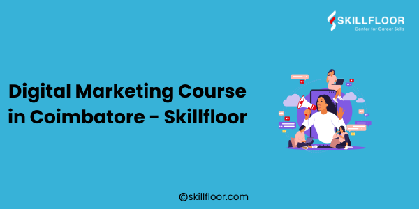 Digital Marketing Course in Coimbatore: Skillfloor - Your Career Guide