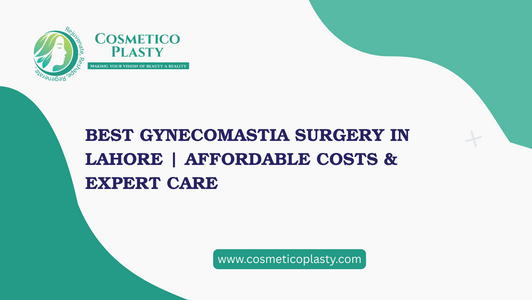 Best Gynecomastia Surgery in Lahore | Affordable Costs & Expert Care