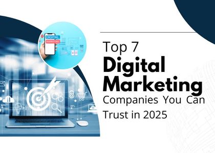 Top 7 Digital Marketing Companies You Can Trust in 2025