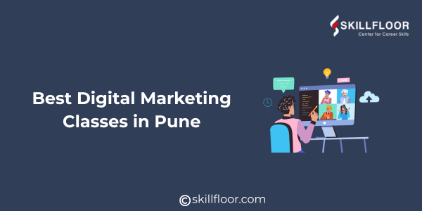 Best Digital Marketing Classes in Pune: Skillfloor