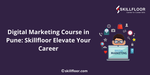 Digital Marketing Course in Pune: Skillfloor Elevate Your Career
