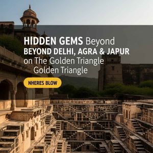 Where to Go on the Golden Triangle Route: Hidden Gems Beyond Delhi, Agra & Jaipur