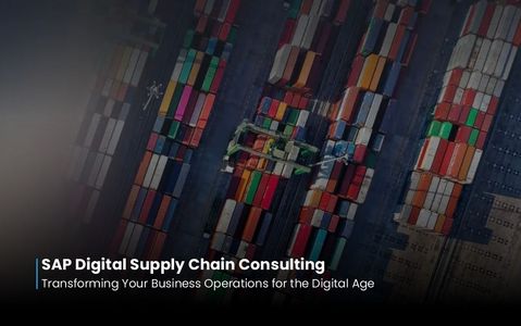 SAP Digital Supply Chain Consulting: Transforming Your Business Operations for the Digital Age