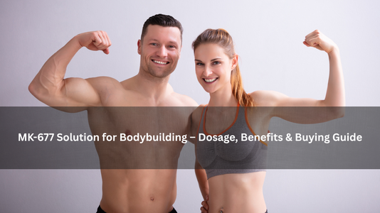 MK-677 Solution for Bodybuilding – Dosage, Benefits & Buying Guide