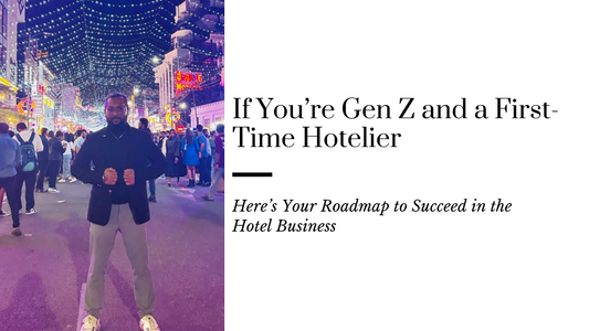 If You’re Gen Z and a First-Time Hotelier — Here’s Your Roadmap to Succeed in the Hotel Business