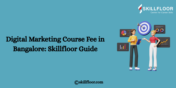 Digital Marketing Course Fee in Bangalore: Skillfloor Guide