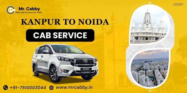Comfortable Travel Experience with Kanpur to Noida Cab Service by Mr. Cabby