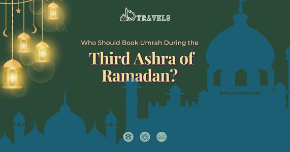 Who Should Book Umrah During the Third Ashra of Ramadan?