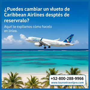 Cómo Cambiar un Vuelo de Caribbean Airlines Después de Reservarlo Guía Paso a Paso