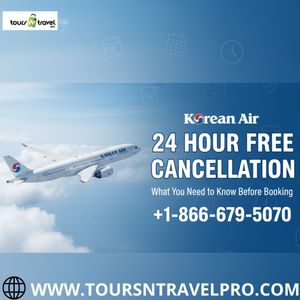 Korean Air 24 Hour Free Cancellation: What You Need to Know Before Booking