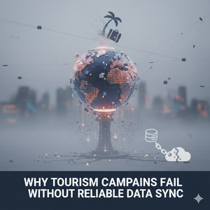 Why Tourism Campaigns Fail Without Reliable Data Sync