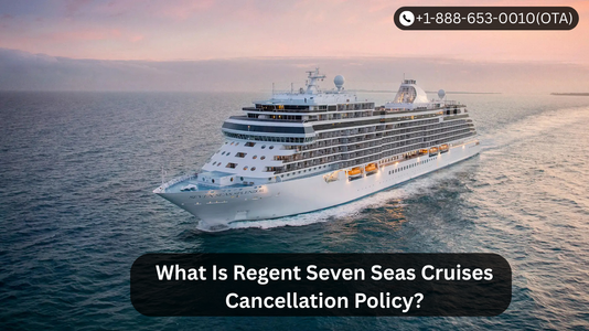 What Is Regent Seven Seas Cruises Cancellation Policy?
