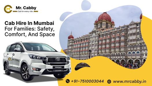 Cab Hire in Mumbai for Families: Safety, Comfort, and Space