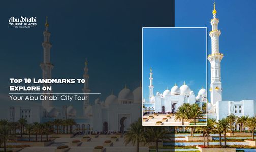 Top 10 Landmarks to Explore on Your Abu Dhabi City Tour
