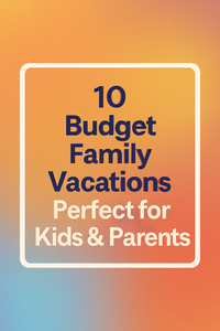 10 Budget Family Vacations Perfect for Kids & Parents