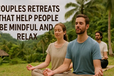Couples Retreats That Help People Be Mindful and Relax