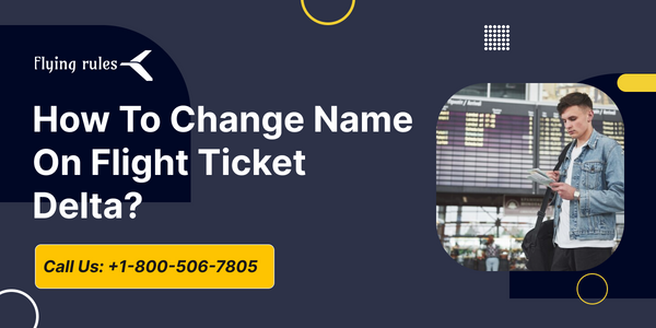 How To Change Name On Flight Ticket Delta?