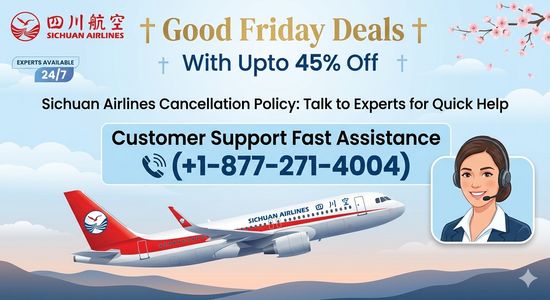 Sichuan Airlines Cancellation Policy: Talk to Experts for Quick Help