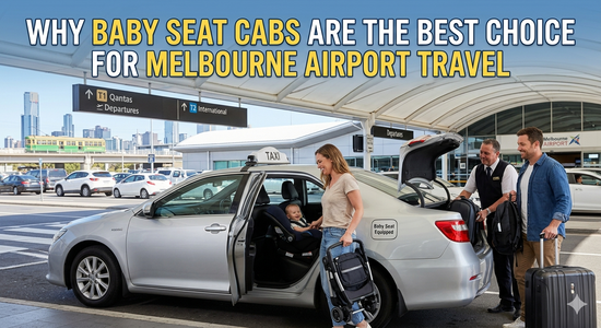 Why Baby Seat Cabs Are the Best Choice for Melbourne Airport Travel