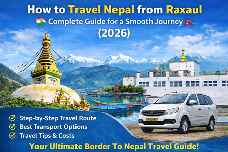 How to Travel Nepal from Raxaul – Complete Guide for a Smooth Journey (2026)