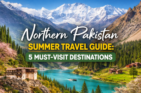 Northern Pakistan Summer Travel Guide