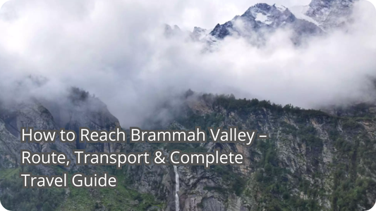 How to Reach Brammah Valley – Route, Transport & Complete Travel Guide
