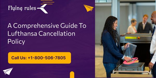 A Comprehensive Guide To Lufthansa Cancellation Policy