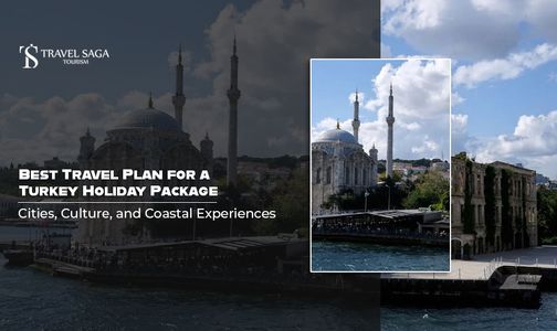 Best Travel Plan for a Turkey Holiday Package: Cities, Culture, and Coastal Experiences
