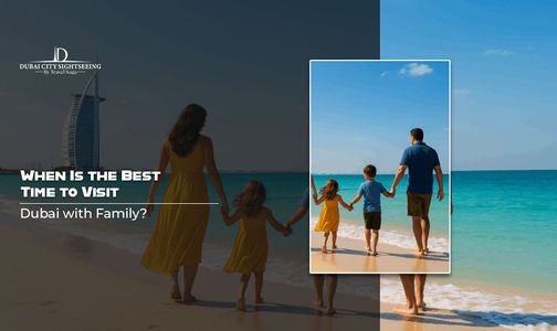 When Is the Best Time to Visit Dubai with Family