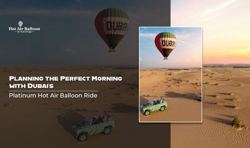 Planning the Perfect Morning with Dubai’s Platinum Hot Air Balloon Ride