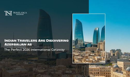 Indian Travelers Are Discovering Azerbaijan as the Perfect 2026 International Getaway