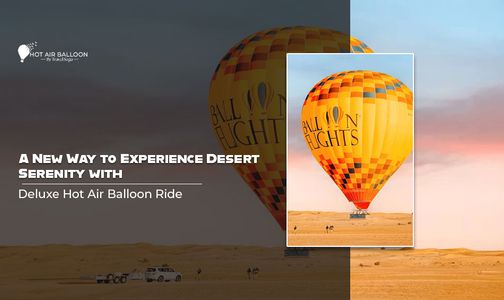 A New Way to Experience Desert Serenity with Deluxe Hot Air Balloon Ride