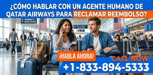 ¿Cómo hablar con un agente humano de Qatar Airways para reclamar reembolso?