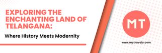 Exploring the Enchanting Land of Telangana: Where History Meets Modernity