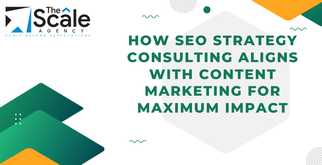How SEO Strategy Consulting Aligns With Content Marketing For Maximum Impact