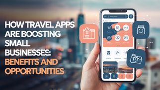 How Travel Apps are Boosting Small Businesses: Benefits and Opportunities