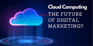 How Cloud Computing is Transforming the Future of Digital Marketing?