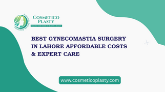Choosing the Best Gynecomastia Surgery in Lahore | Affordable Costs &amp; Expert Care