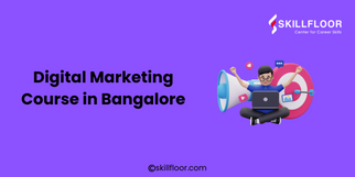 Why You Should Choose a Digital Marketing Course in Bangalore: Skillfloor
